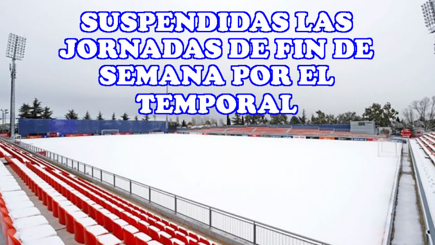 SUSPENDIDAS LAS JORNADAS DE FIN DE SEMANA POR LOS EFECTOS DEL TEMPORAL